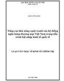 Luận văn Thạc sĩ Kinh tế chính trị: Nâng cao khả năng cạnh tranh của hệ thống ngân hàng thương mại Việt Nam trong tiến trình hội nhập kinh tế quốc tế