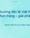 Thuyết trình: Thị trường tiền tệ Việt Nam. Thực trạng – giải pháp