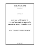 Luận văn Thạc sĩ Kinh tế chính trị: Đảm bảo lợi ích kinh tế của người lao động trong các khu công nghiệp tỉnh Vĩnh Phúc