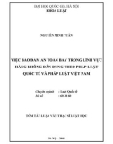 Luận văn Thạc sĩ Luật học: Việc bảo đảm an toàn bay trong lĩnh vực hàng không dân dụng theo pháp luật quốc tế và pháp luật Việt Nam