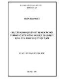 Luận văn Thạc sĩ Luật học: Chuyển giao quyền sử dụng các đối tượng sở hữu công nghiệp theo quy định của pháp luật Việt Nam