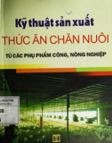 kỹ thuật sản xuất thức ăn chăn nuôi từ các phụ phẩm công, nông nghiệp: phần 1