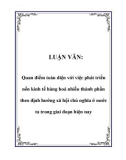 LUẬN VĂN: Quan điểm toàn diện với việc phát triển nền kinh tế hàng hoá nhiều thành phần theo định hướng xã hội chủ nghĩa ở nước ta trong giai đoạn hiện nay