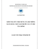 Luận văn Thạc sĩ Kinh tế: Kiểm tra sức chịu đựng của hệ thống ngân hàng Việt Nam trước các cú sốc tài chính