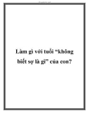 Làm gì với tuổi 'không biết sợ là gì' của con?