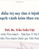 Bài giảng Tối ưu điều trị suy tim ở bệnh nhân bệnh mạch vành kèm theo rung nhĩ - ThS. Bs. Trần Tuấn Việt