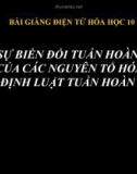 Bài giảng Hóa học 10 bài 9: Sự biến đổi tuần hoàn tính chất của các nguyên tố hóa học. Định luật tuần hoàn