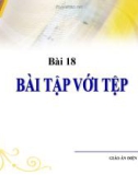 Bài giảng Tin học 11 - Bài 18: Bài tập với tệp