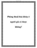 Phòng thoái hóa khớp ở người già có được không?