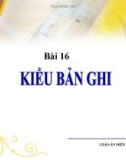 Bài giảng Tin học 11 - Bài 16: Kiểu bản ghi