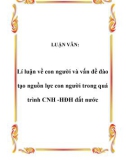 LUẬN VĂN: Lí luận về con người và vấn đề đào tạo nguồn lực con người trong quá trình CNH -HĐH đất nước