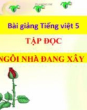 Bài giảng Tập đọc: Về ngôi nhà đang xây - Tiếng việt 5 - GV.N.T.Hồng