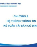 Bài giảng Hệ thống thông tin kế toán - Chương 5: Hệ thống thông tin kế toán tài sản cố định