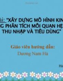 Bài thuyết trình: Xây dựng mô hình kinh tế lượng phân tích mối quan hệ giữa thu nhập và tiêu dùng