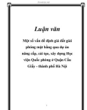 Luận văn: Một số vấn đề định giá đất giải phóng mặt bằng qua dự án nâng cấp, cải tạo, xây dựng Học viện Quốc phòng ở Quận Cầu Giấy - thành phố Hà Nội