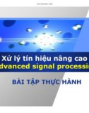 Bài giảng Xử lý tín hiệu nâng cao (Advanced signal processing) - Chương 7: Bài tập thực hành