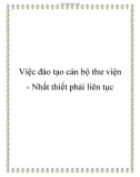 Việc đào tạo cán bộ thư viện - Nhất thiết phải liên tục