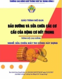 Giáo trình Bảo dưỡng và sửa chữa các cơ cấu của động cơ đốt trong (Nghề Sửa chữa máy thi công xây dựng – Trình độ cao đẳng): Phần 1 – CĐ GTVT Trung ương I