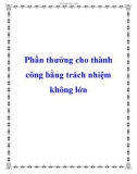 Phần thưởng cho thành công bằng trách nhiệm không lớn