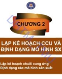 Bài giảng Quản trị chuỗi cung ứng - Chương 2: Lập kế hoạch chuỗi cung ứng và định dạng mô hình sản xuất