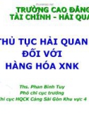 Bài giảng Thủ tục hải quan đối với hàng hóa XNK - ThS. Phan Bình Tuy